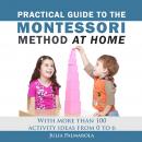 Practical Guide to the Montessori Method at Home: With more than 100 activity ideas from 0 to 6 Audiobook