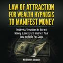 Law of Attraction for Wealth Hypnosis to Manifest Money: Positive Affirmations to Attract Money, Success, & To Manifest Your Destiny While You Sleep, Meditation Meadow