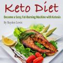 Keto Diet: Become a Sexy, Fat-Burning Machine with Ketosis