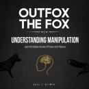 Outfox the Fox: Understanding Manipulation: Learn the Hidden Secrets of Power and Influence Audiobook