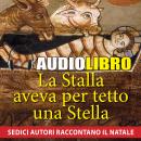 [Italian] - La Stalla aveva per tetto una Stella: Sedici autori raccontano il Natale Audiobook