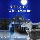 Killing at the White Swan Inn: When a New York publishing firm executive left her job to run an Inn, she didn't expect gunfire on the first day., Carole Hall
