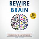 Rewire Your Brain: Change Your Mind and Habits for a Better Life Without Anxiety. Neuroscience and E Audiobook