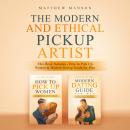 The Modern and Ethical Pickup Artist: This Book Includes - How to Pick Up Women & Modern Dating Guid Audiobook
