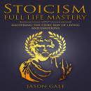 Stoicism Full Life Mastery: Mastering The Stoic Way of Living and Emotions Audiobook