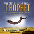 Ministry of God's Prophet: An amazing and scriptural look at the prophetic ministry, Toni Pugh