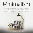 Minimalism: Minimalism for Beginners. How to Live Happy While Needing Less in This Modern Material W Audiobook