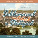 Learn German with Stories: Schlamassel in Stuttgart: 10 Short Stories For Beginners Audiobook