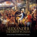 Alexander the Great in India: The History and Legacy of the Macedonian King’s Final Campaign Audiobook