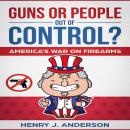 Guns or People out of Control?: The War On Firearms: America's Opinion on Guns. Gun Restrictions or  Audiobook