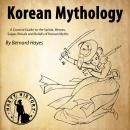 Korean Mythology: A Concise Guide to the Gods, Heroes, Sagas, Rituals and Beliefs of Korean Myths Audiobook