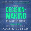 The Decision-Making Blueprint: A Simple Guide to Better Choices in Life and Work Audiobook