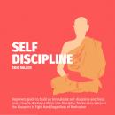 SELF-DISCIPLINE: Beginners guide to build an Unshakable Self-Discipline and Focus,Learn How to devel Audiobook