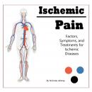 Ischemic Pain: Factors, Symptoms, and Treatments for Ischemic Diseases, Nicholas Abbrey