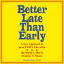 Better Late Than Early: A New Approach to Your Child's Education Audiobook