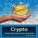Crypto: The Future of Bitcoin, Ethereum, Litecoin, and Other Altcoins Audiobook