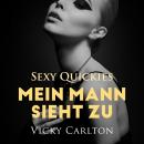 Mein Mann sieht zu. Sexy Quickies: Erotik-Hörbuch, Vicky Carlton