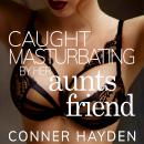 Caught Masturbating by her Aunt's Friend Audiobook