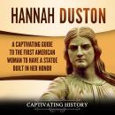 Hannah Duston: A Captivating Guide to the First American Woman to Have a Statue Built in Her Honor
