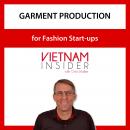 Garment Production for Fashion Start-ups with Chris Walker: Small Batch Apparel Manufacturing in Vietnam
