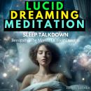 Lucid Dreaming Meditation Sleep Talk Down: Becoming The Master Of Your Dreams Audiobook