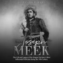 Joseph Meek: The Life and Legacy of the Oregon Territory’s Most Influential Politician during the 19th Century, Charles River Editors 