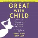 Great With Child: Letters to a Young Mother, Beth Ann Fennelly