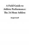 Field Guide to Athlete Performance, A: The 24 Hour Athlete Audiobook