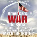 America's War On Syria : Donald Trump 's Attack on Biochemical Weapons: Myth or Truth? Audiobook