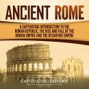 Ancient Rome: A Captivating Introduction to the Roman Republic, the Rise and Fall of the Roman Empir Audiobook