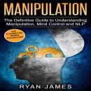 Manipulation: The Definitive Guide to Understanding Manipulation, MindControl and NLP Audiobook
