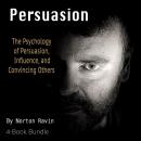 Persuasion: The Psychology of Persuasion, Influence, and Convincing Others Audiobook