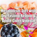 Metabolism Diet with Dry Fasting Reboot & Apple Cider Vinegar Audiobook