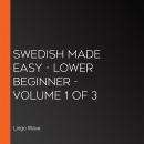 Swedish Made Easy - Lower beginner - Volume 1 of 3 Audiobook