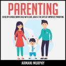 Parenting: Develop A Whole Brain Child With Love, Logic & The Gifts of Imperfect Parenting Audiobook