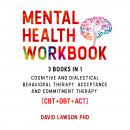 Mental Health Workbook: 3 Books in 1: Cognitive and Dialectical Behavioral Therapy, Acceptance and C Audiobook