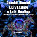 Akashic Record & Dry Fasting & Reiki Healing With Mindfulness Meditation for Energy Healing Audiobook