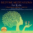 BEDTIME MEDITATIONS FOR KIDS, A Short Stories Collection | Ages 2-6. Help Your Children to Feel Calm Audiobook