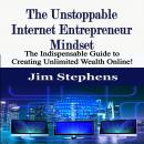 The Unstoppable Internet Entrepreneur Mindset: The Indispensable Guide to Creating Unlimited Wealth  Audiobook