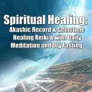 Spiritual Healing: Akashic Record & Gemstone Healing Reiki & with Daily Meditation  and Dry Fasting Audiobook