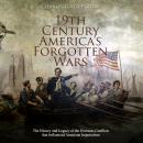 19th Century America’s Forgotten Wars: The History and Legacy of the Overseas Conflicts that Influen Audiobook
