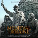 Medieval Ukraine: The History of the Region and the Civilizations that Fought to Control It Before t Audiobook