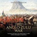 The Anglo-Zulu War: The History and Legacy of the British Empire's Conflict with the Zulu Kingdom in Audiobook