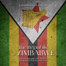 Republic of Zimbabwe, The: The History and Legacy of the Nation Since Its Independence from the Brit Audiobook