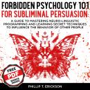 Forbidden Psychology 101 For Subliminal Persuasion: A Guide To Mastering Neuro-Linguistic Programmin Audiobook