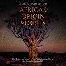 Africa’s Origin Stories: The History and Legacy of the Ancient African Stories that Sought to Explai Audiobook