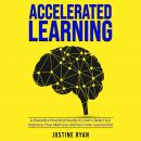 ACCELERATED LEARNING: A Powerful Practical Guide To Learn Skills Fast, Improve Your Memory And Be Mo Audiobook