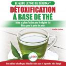Détoxification à Base de Thé: Guide du débutant des antioxydants verts naturelle pour détoxifier vot Audiobook