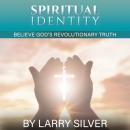 Spiritual Identity: Believe God's Revolutionary Truth Audiobook