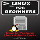 Linux for Beginners: How to Perform Linux Admin Tasks Audiobook